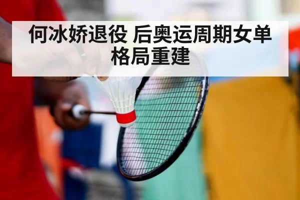 何冰娇退役 后奥运周期女单格局重建